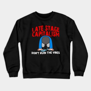 Late Stage Capitalism: Don't Ruin The Vibes Crewneck Sweatshirt